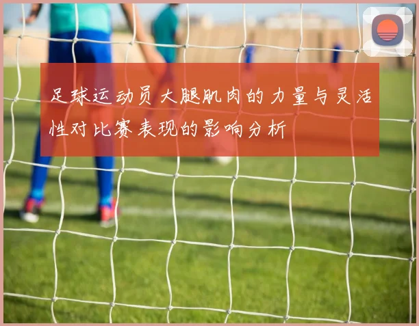 足球运动员大腿肌肉的力量与灵活性对比赛表现的影响分析