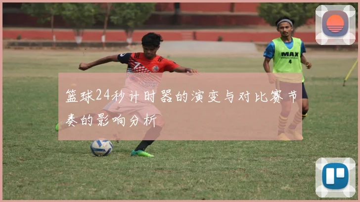 篮球24秒计时器的演变与对比赛节奏的影响分析